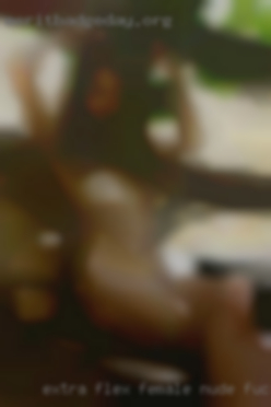 Extra flex female nude fucked wives zone.