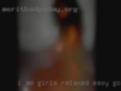 I am girls relaxed easy going sensual guy.