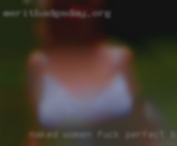 Naked women fuck perfect body.