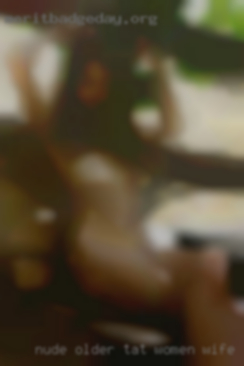 Nude older tat women wife cheating fantasize it.
