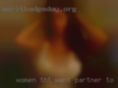 Women tht want partner to have fun and laugh.